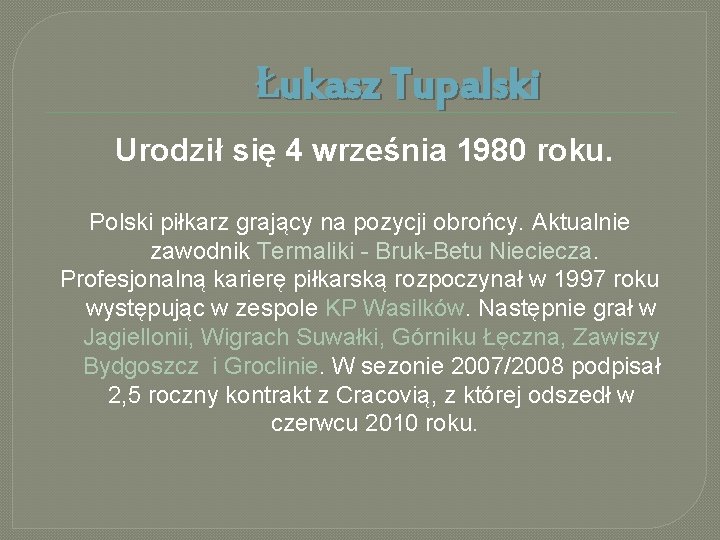 Łukasz Tupalski Urodził się 4 września 1980 roku. Polski piłkarz grający na pozycji obrońcy.