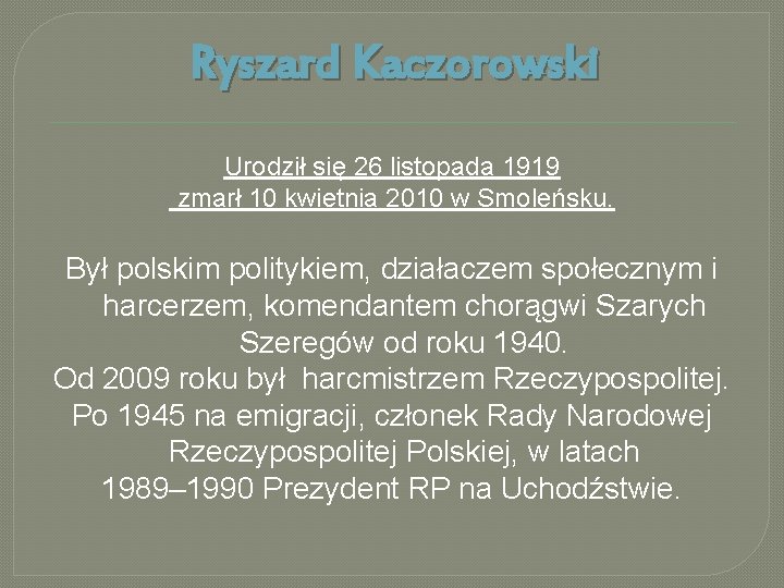 Ryszard Kaczorowski Urodził się 26 listopada 1919 zmarł 10 kwietnia 2010 w Smoleńsku. Był