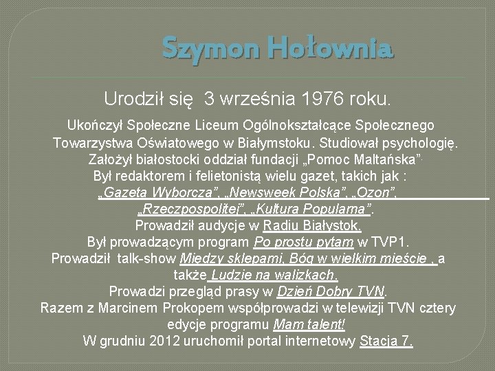 Szymon Hołownia Urodził się 3 września 1976 roku. Ukończył Społeczne Liceum Ogólnokształcące Społecznego Towarzystwa