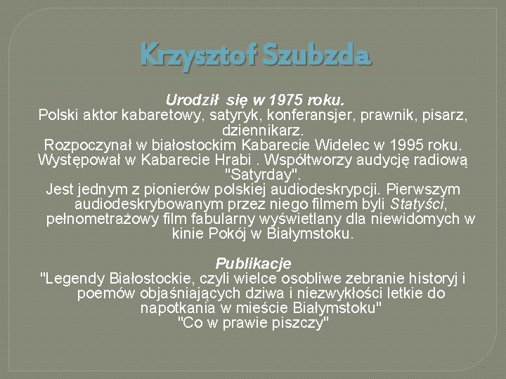 Krzysztof Szubzda Urodził się w 1975 roku. Polski aktor kabaretowy, satyryk, konferansjer, prawnik, pisarz,