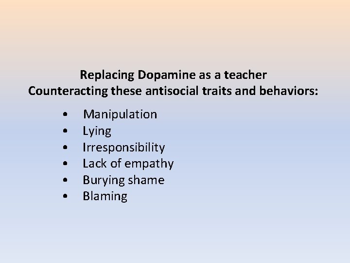 Replacing Dopamine as a teacher Counteracting these antisocial traits and behaviors: • • •