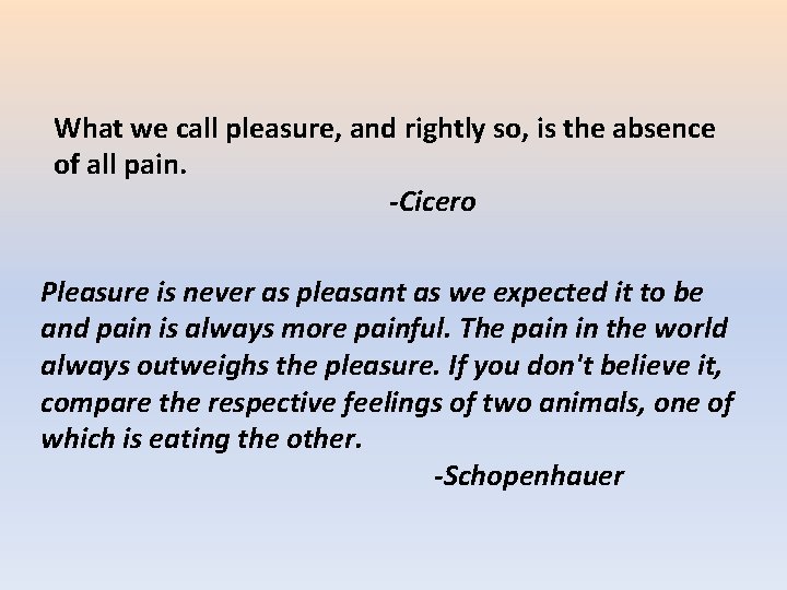 What we call pleasure, and rightly so, is the absence of all pain. -Cicero