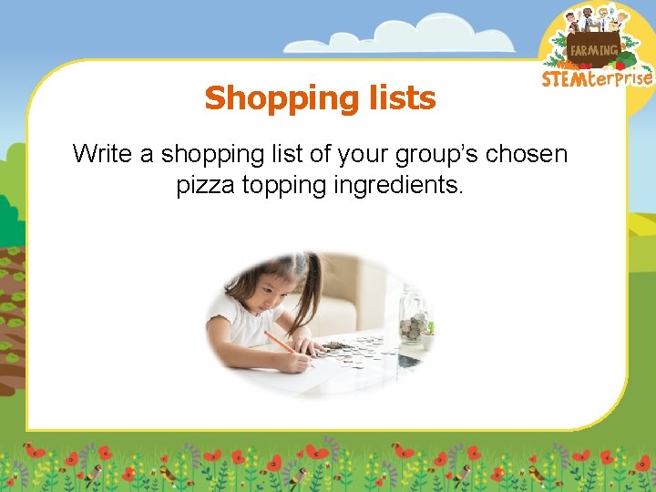 Shopping lists Write a shopping list of your group’s chosen pizza topping ingredients. 
