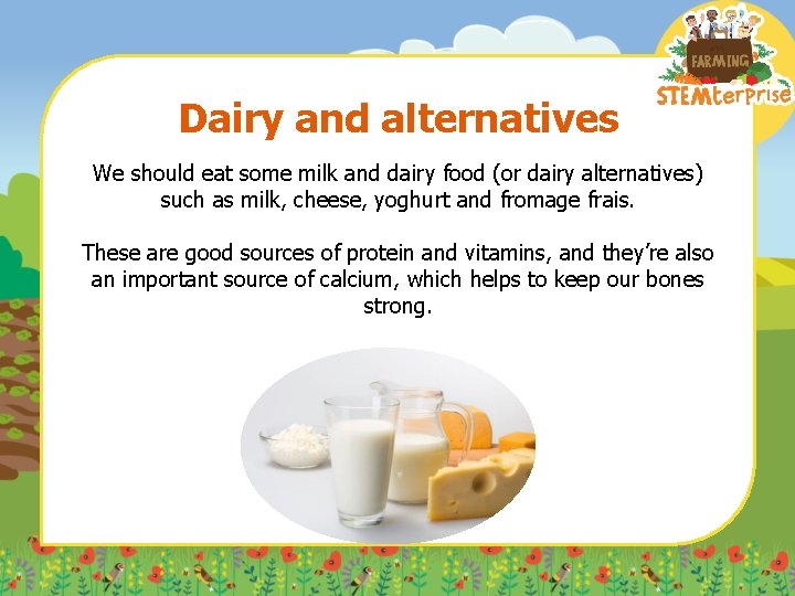 Dairy and alternatives We should eat some milk and dairy food (or dairy alternatives)