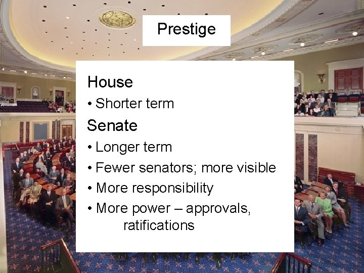 Prestige House • Shorter term Senate • Longer term • Fewer senators; more visible