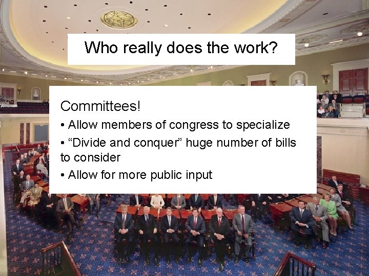Who really does the work? Committees! • Allow members of congress to specialize •