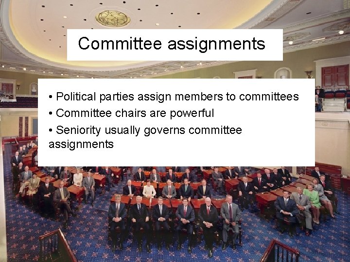 Committee assignments • Political parties assign members to committees • Committee chairs are powerful