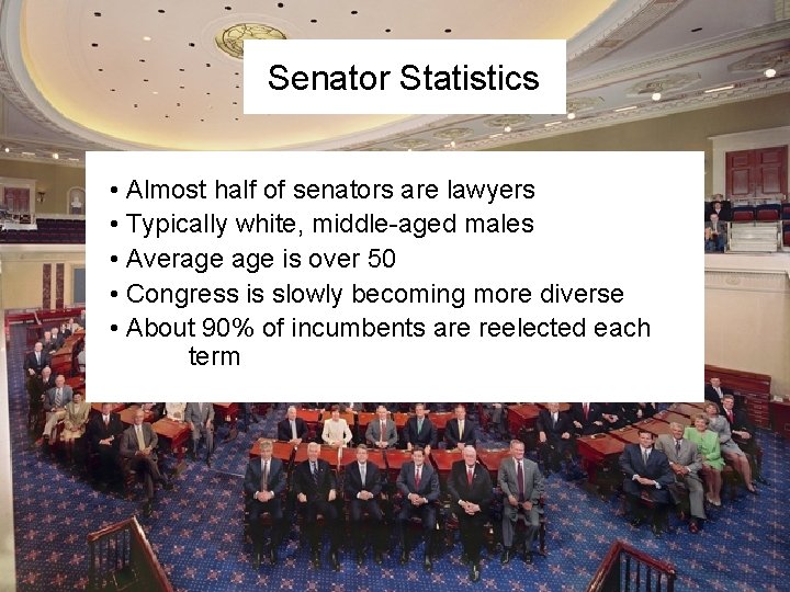 Senator Statistics • Almost half of senators are lawyers • Typically white, middle-aged males