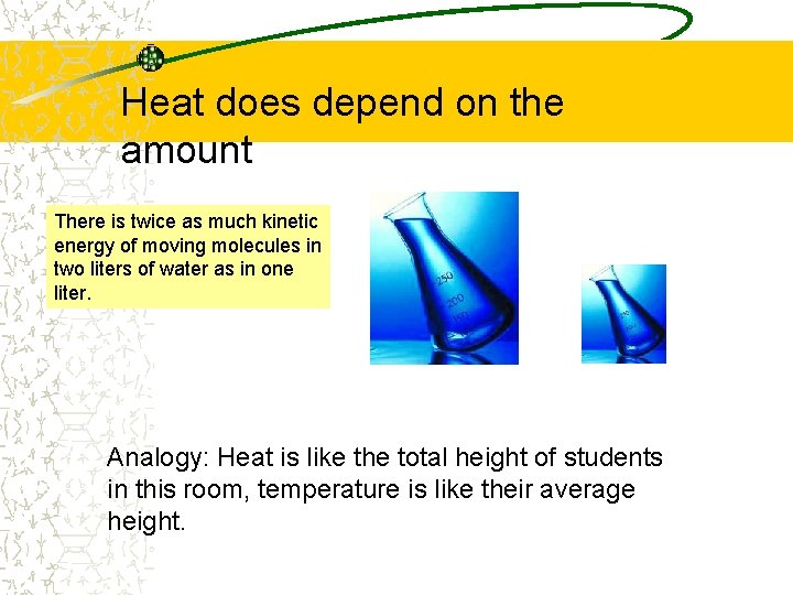 Heat does depend on the amount There is twice as much kinetic energy of