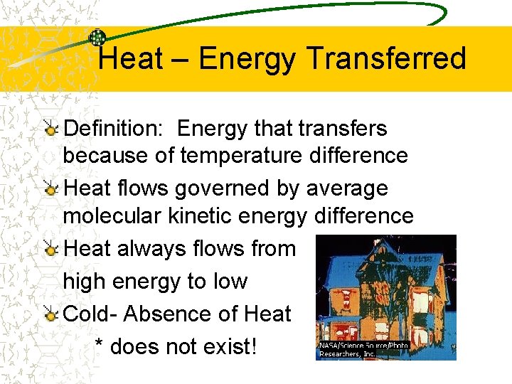 Heat – Energy Transferred Definition: Energy that transfers because of temperature difference Heat flows