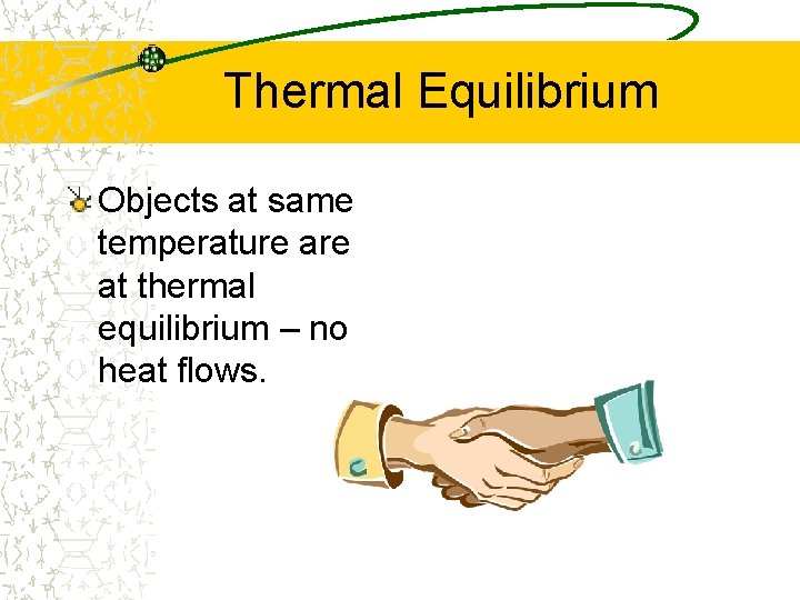 Thermal Equilibrium Objects at same temperature at thermal equilibrium – no heat flows. 