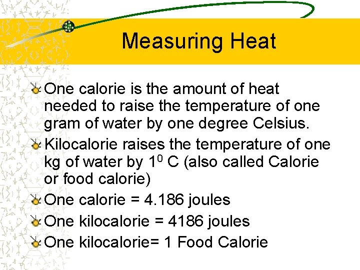 Measuring Heat One calorie is the amount of heat needed to raise the temperature