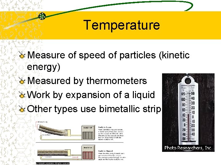 Temperature Measure of speed of particles (kinetic energy) Measured by thermometers Work by expansion