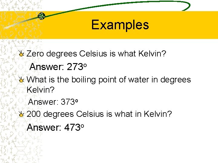 Examples Zero degrees Celsius is what Kelvin? Answer: 273 o What is the boiling
