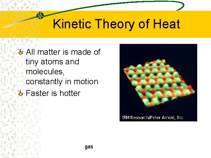 Kinetic Theory of Heat All matter is made of tiny atoms and molecules, constantly