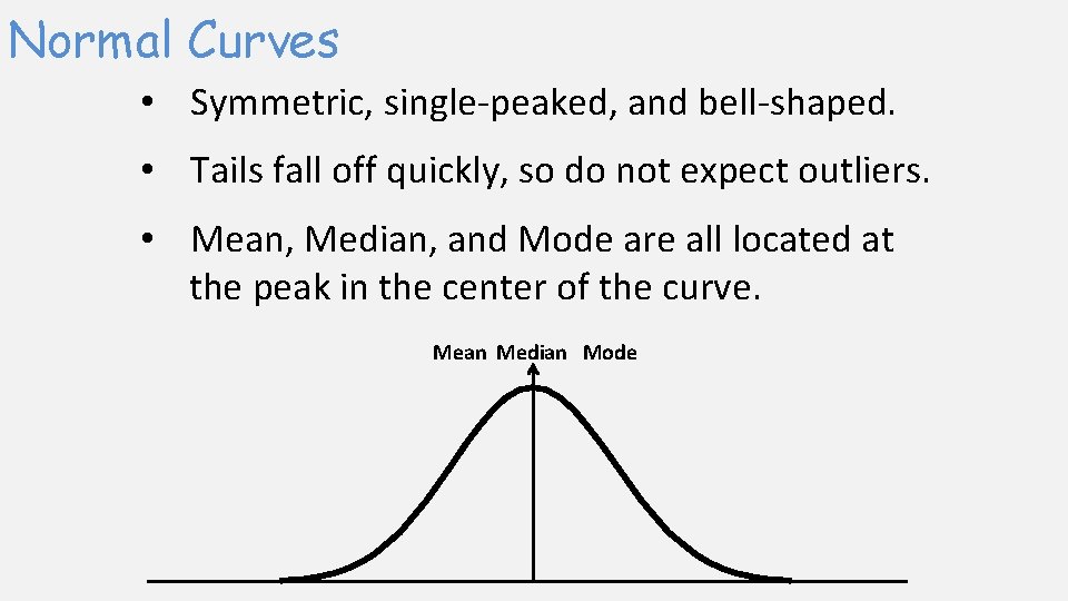 Normal Curves • Symmetric, single-peaked, and bell-shaped. • Tails fall off quickly, so do