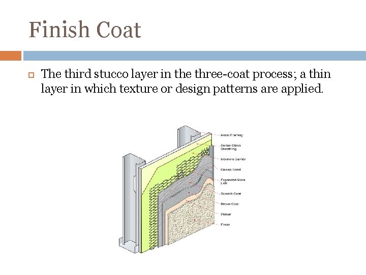 Finish Coat The third stucco layer in the three-coat process; a thin layer in