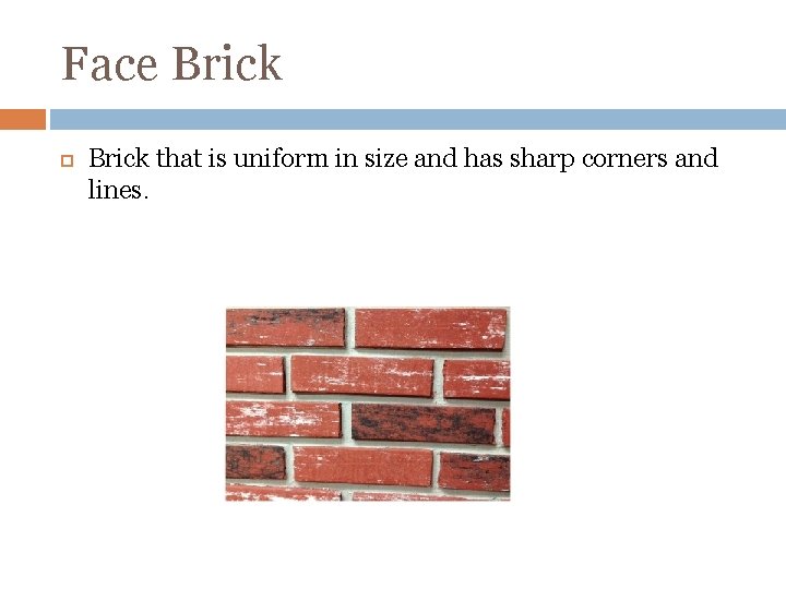 Face Brick that is uniform in size and has sharp corners and lines. 