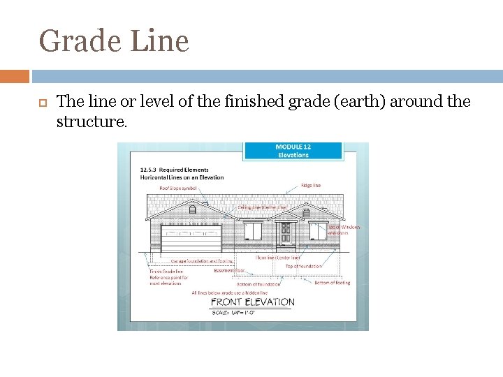 Grade Line The line or level of the finished grade (earth) around the structure.