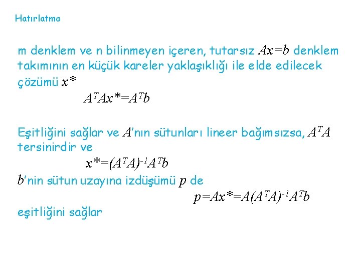 Hatırlatma m denklem ve n bilinmeyen içeren, tutarsız Ax=b denklem takımının en küçük kareler