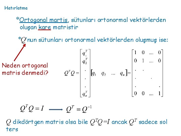 Hatırlatma *Ortogonal martis, sütunları ortonormal vektörlerden oluşan kare matristir *Q’nun sütunları ortonormal vektörlerden oluşmuş