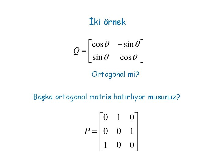 İki örnek Ortogonal mi? Başka ortogonal matris hatırlıyor musunuz? 