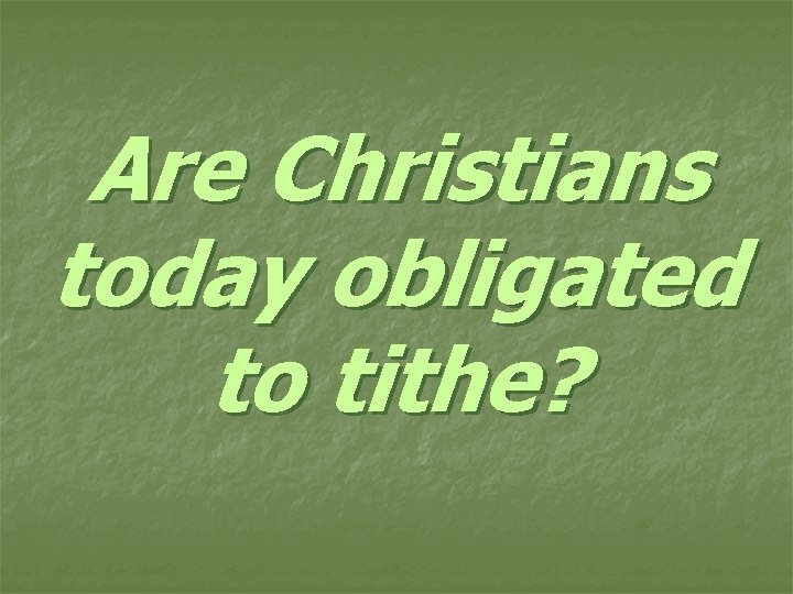 Are Christians today obligated to tithe? 