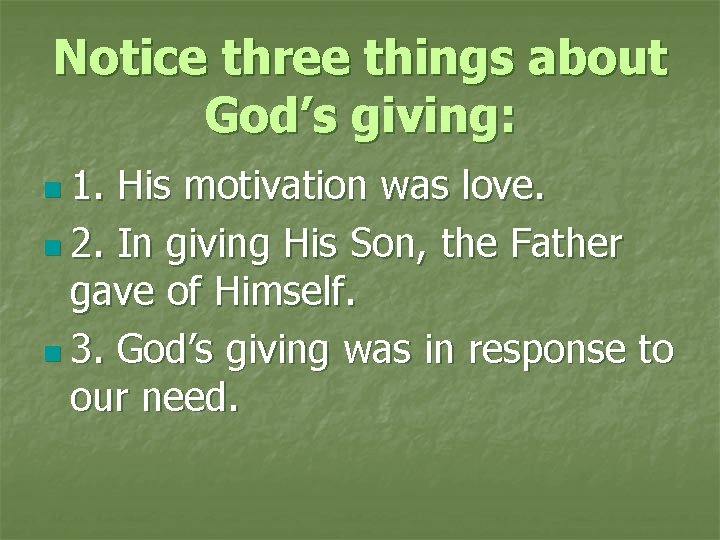 Notice three things about God’s giving: n 1. His motivation was love. n 2.