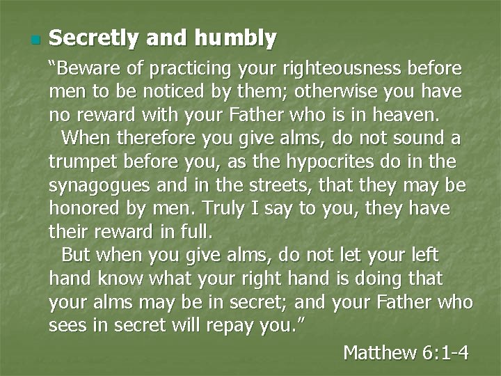 n Secretly and humbly “Beware of practicing your righteousness before men to be noticed