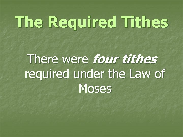 The Required Tithes There were four tithes required under the Law of Moses 