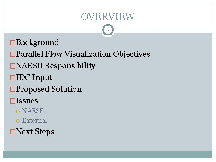 OVERVIEW 2 �Background �Parallel Flow Visualization Objectives �NAESB Responsibility �IDC Input �Proposed Solution �Issues