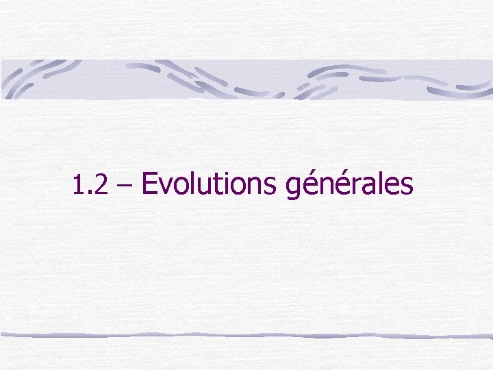 1. 2 – Evolutions générales 