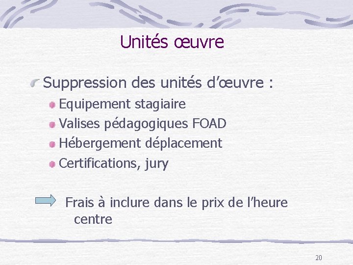 Unités œuvre Suppression des unités d’œuvre : Equipement stagiaire Valises pédagogiques FOAD Hébergement déplacement