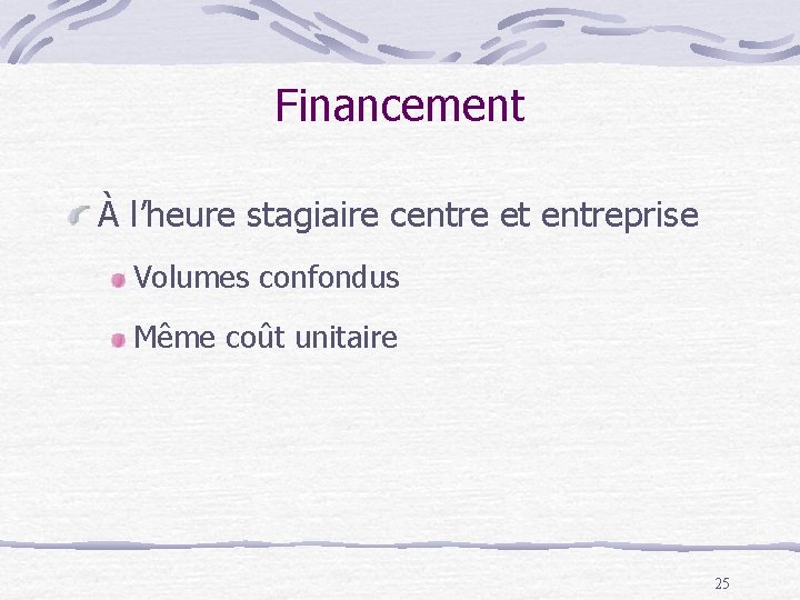 Financement À l’heure stagiaire centre et entreprise Volumes confondus Même coût unitaire 25 