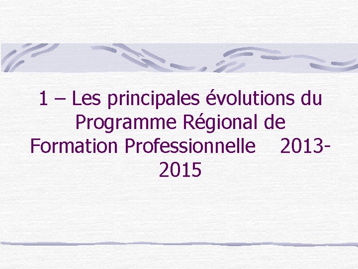 1 – Les principales évolutions du Programme Régional de Formation Professionnelle 20132015 