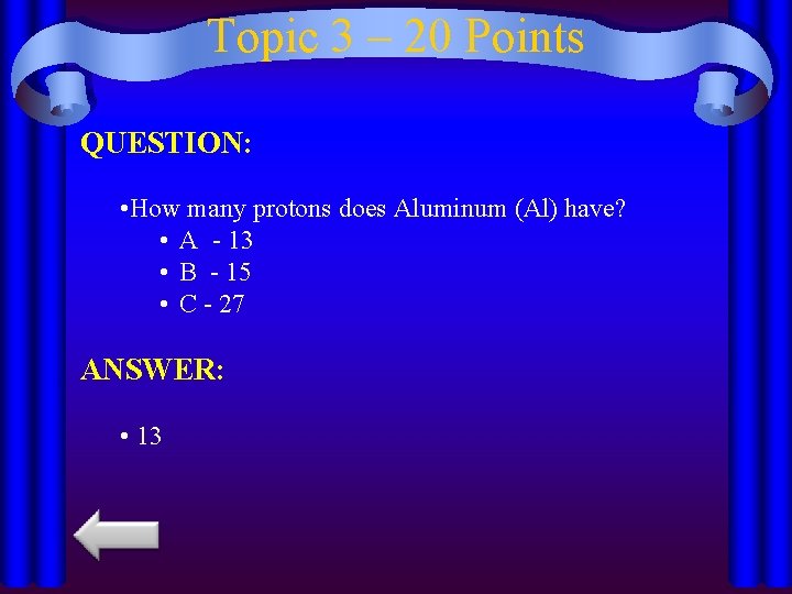 Topic 3 – 20 Points QUESTION: • How many protons does Aluminum (Al) have?