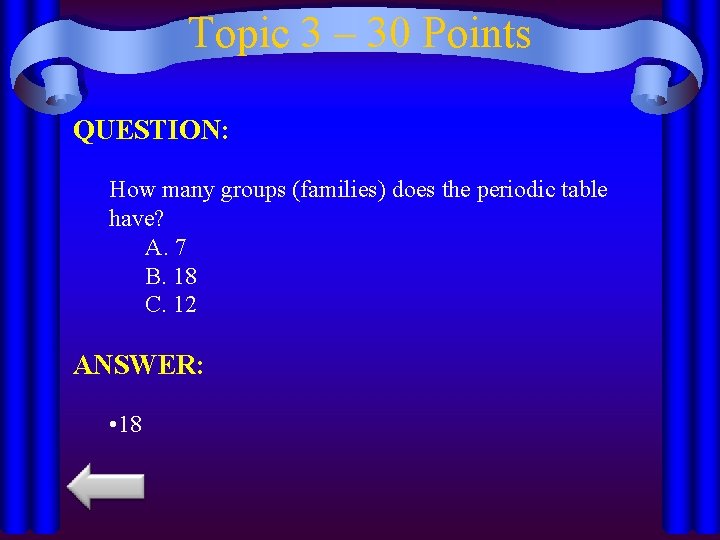 Topic 3 – 30 Points QUESTION: How many groups (families) does the periodic table