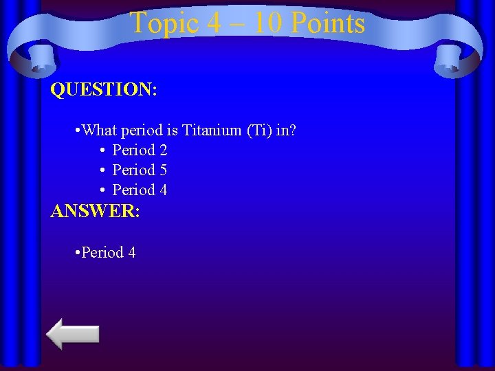 Topic 4 – 10 Points QUESTION: • What period is Titanium (Ti) in? •
