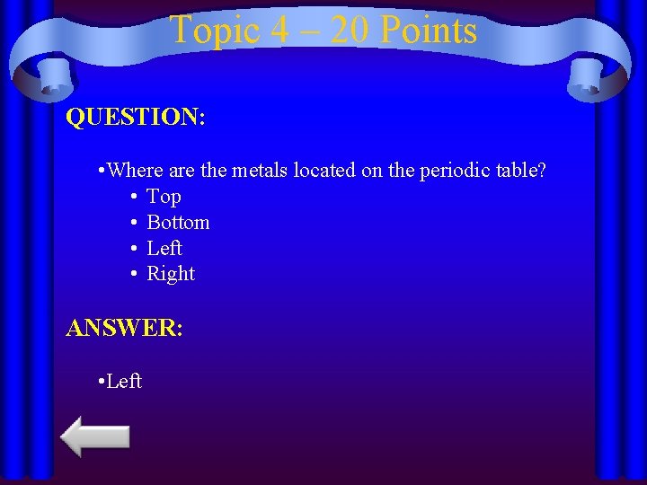 Topic 4 – 20 Points QUESTION: • Where are the metals located on the