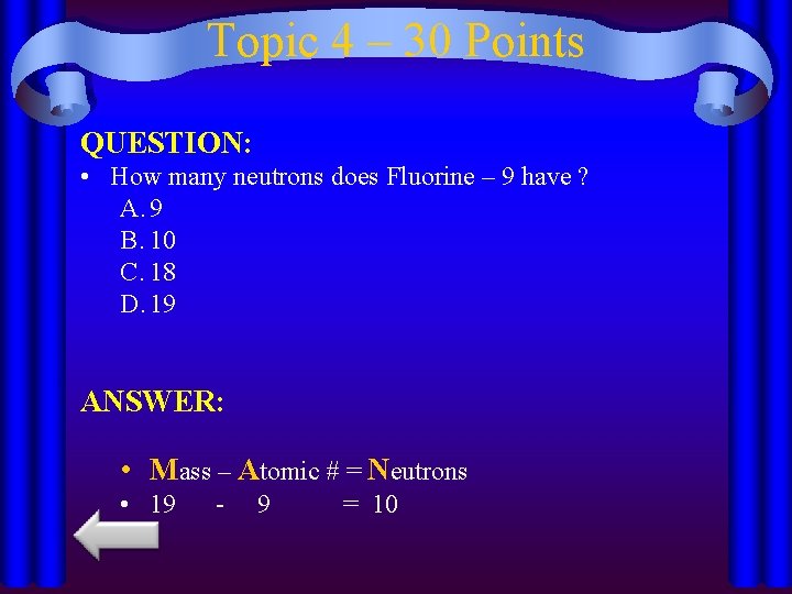 Topic 4 – 30 Points QUESTION: • How many neutrons does Fluorine – 9