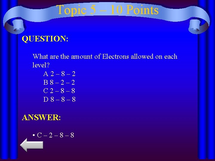 Topic 5 – 10 Points QUESTION: What are the amount of Electrons allowed on