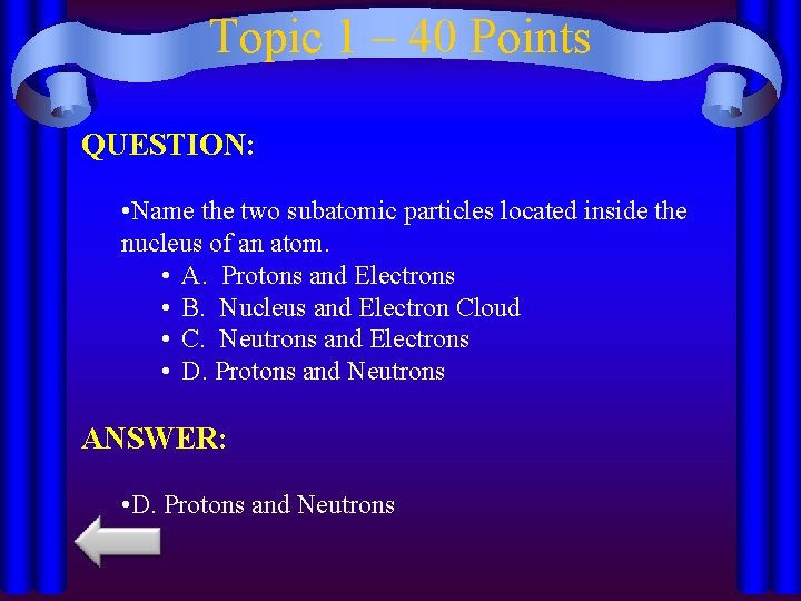 Topic 1 – 40 Points QUESTION: • Name the two subatomic particles located inside