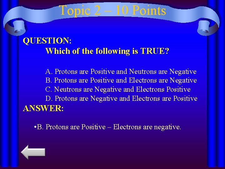 Topic 2 – 10 Points QUESTION: Which of the following is TRUE? A. Protons