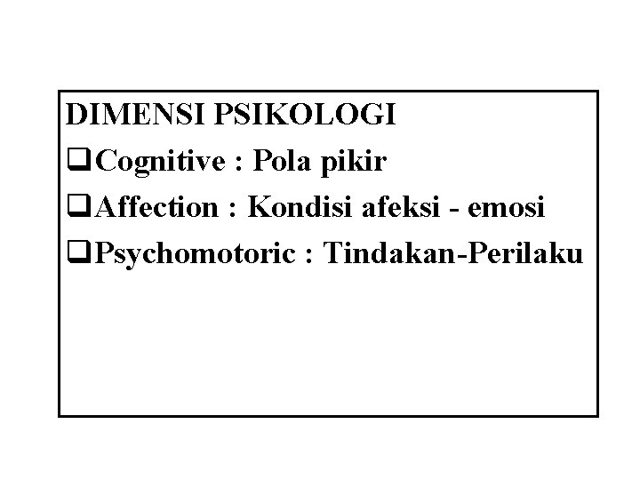 DIMENSI PSIKOLOGI q. Cognitive : Pola pikir q. Affection : Kondisi afeksi - emosi