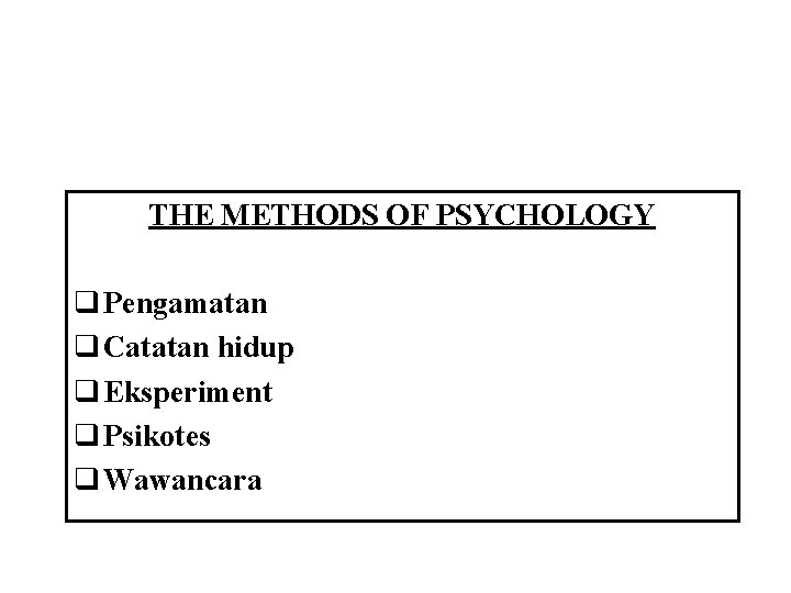 THE METHODS OF PSYCHOLOGY q Pengamatan q Catatan hidup q Eksperiment q Psikotes q