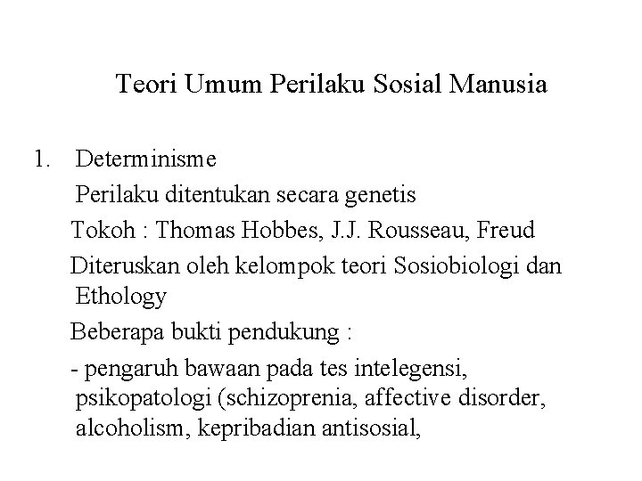 Teori Umum Perilaku Sosial Manusia 1. Determinisme Perilaku ditentukan secara genetis Tokoh : Thomas