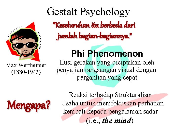 Gestalt Psychology “Keseluruhan itu berbeda dari jumlah bagian-bagiannya. ” Phi Phenomenon Max Wertheimer (1880