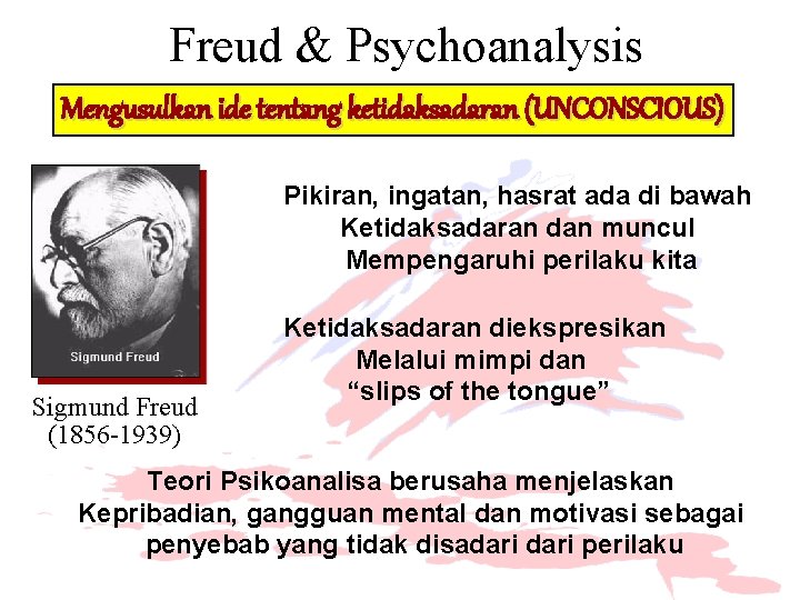 Freud & Psychoanalysis Mengusulkan ide tentang ketidaksadaran (UNCONSCIOUS) Pikiran, ingatan, hasrat ada di bawah