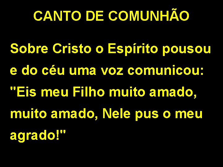 CANTO DE COMUNHÃO Sobre Cristo o Espírito pousou e do céu uma voz comunicou: