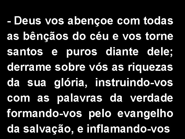 - Deus vos abençoe com todas as bênçãos do céu e vos torne santos